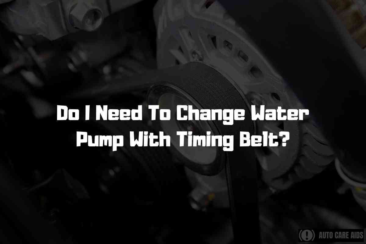 Do I Need To Change Water Pump With Timing Belt?